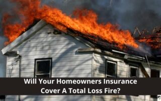 A house with significant flames engulfing the roof, accompanied by the text, Will Your Homeowners Insurance Cover A Total Loss Fire?.